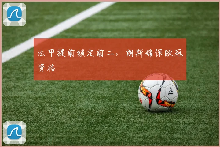 法甲提前锁定前二，朗斯确保欧冠资格