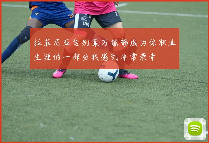 拉菲尼亚告别莱万能够成为你职业生涯的一部分我感到非常荣幸