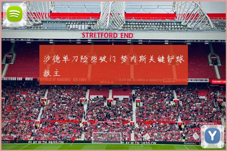 沙德单刀险些破门 努内斯关键铲球救主