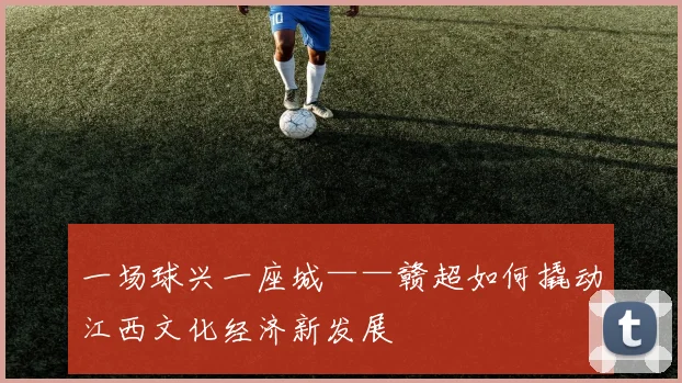 一场球兴一座城——赣超如何撬动江西文化经济新发展
