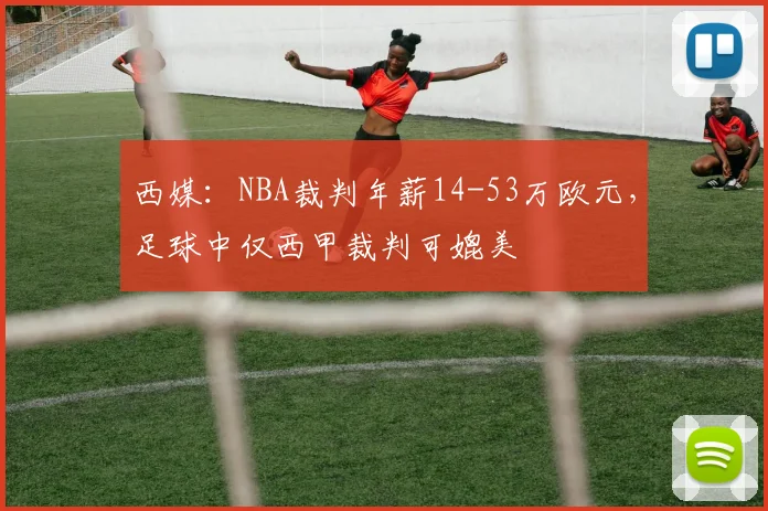 西媒：NBA裁判年薪14-53万欧元，足球中仅西甲裁判可媲美