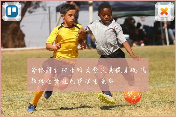 每体拜仁纽卡对戈登交易很乐观 高昂转会费让巴萨退出竞争
